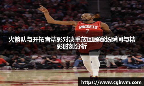 熊猫体育火箭队与开拓者精彩对决重放回顾赛场瞬间与精彩时刻分析
