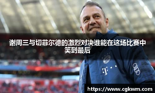 熊猫体育谢周三与切菲尔德的激烈对决谁能在这场比赛中笑到最后